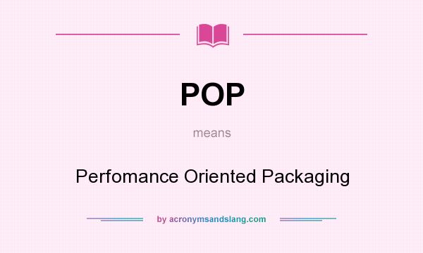 What does POP mean? It stands for Perfomance Oriented Packaging