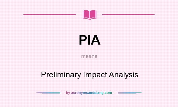 What does PIA mean? It stands for Preliminary Impact Analysis