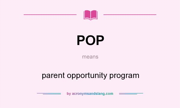What does POP mean? It stands for parent opportunity program