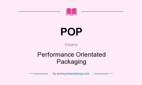 What does POP mean? It stands for Performance Orientated Packaging