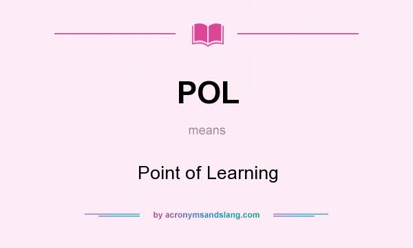 What does POL mean? It stands for Point of Learning