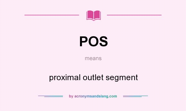 What does POS mean? It stands for proximal outlet segment