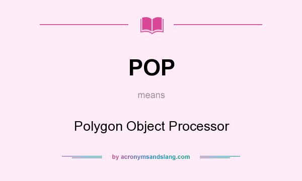 What does POP mean? It stands for Polygon Object Processor