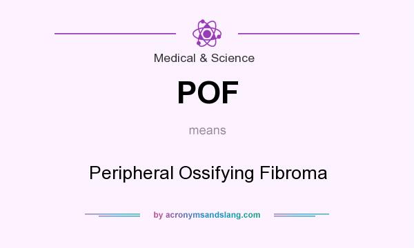 What does POF mean? It stands for Peripheral Ossifying Fibroma