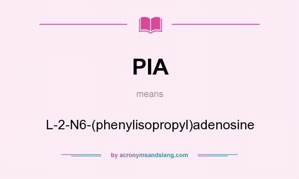 What does PIA mean? It stands for L-2-N6-(phenylisopropyl)adenosine