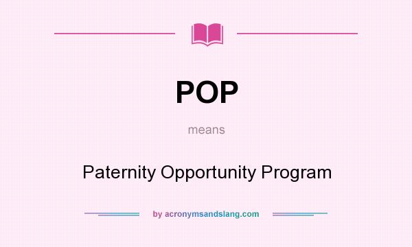 What does POP mean? It stands for Paternity Opportunity Program