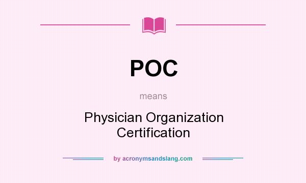 What does POC mean? It stands for Physician Organization Certification