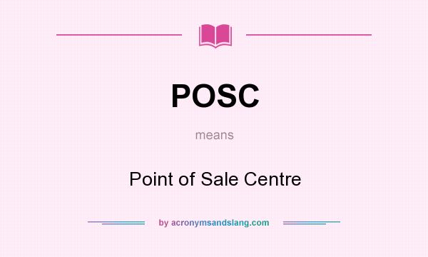 What does POSC mean? It stands for Point of Sale Centre