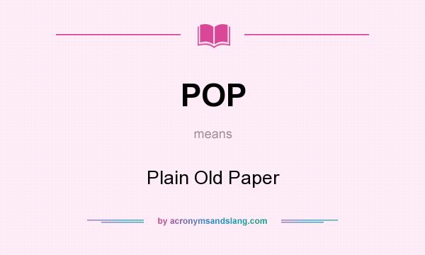 What does POP mean? It stands for Plain Old Paper