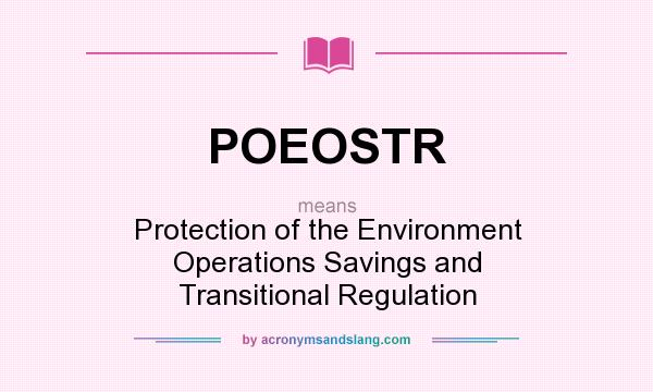 What does POEOSTR mean? It stands for Protection of the Environment Operations Savings and Transitional Regulation