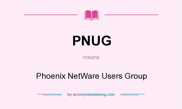 What does PNUG mean? It stands for Phoenix NetWare Users Group