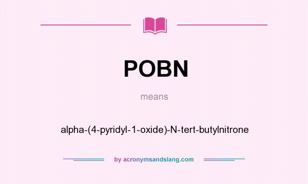 What does POBN mean? It stands for alpha-(4-pyridyl-1-oxide)-N-tert-butylnitrone