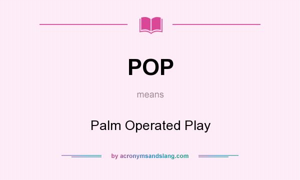 What does POP mean? It stands for Palm Operated Play