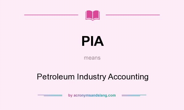 What does PIA mean? It stands for Petroleum Industry Accounting