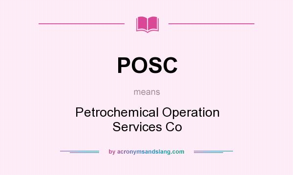 What does POSC mean? It stands for Petrochemical Operation Services Co