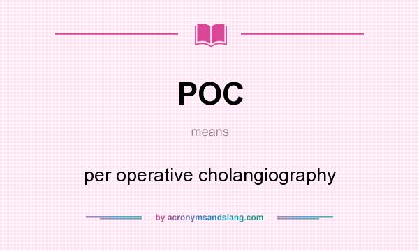 What does POC mean? It stands for per operative cholangiography