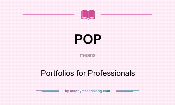 What does POP mean? It stands for Portfolios for Professionals