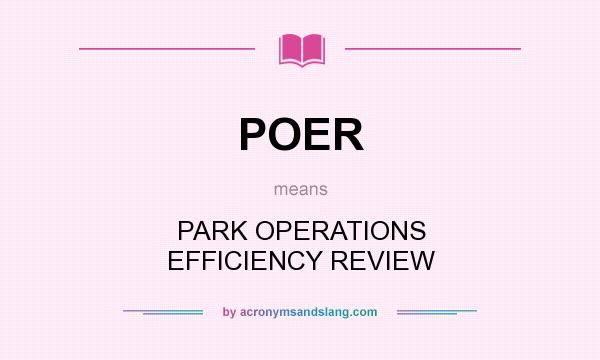 What does POER mean? It stands for PARK OPERATIONS EFFICIENCY REVIEW