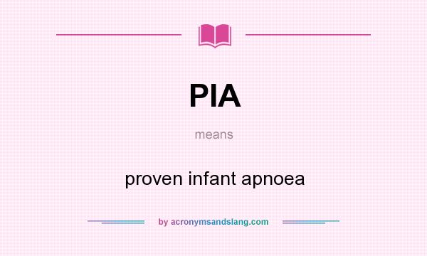 What does PIA mean? It stands for proven infant apnoea