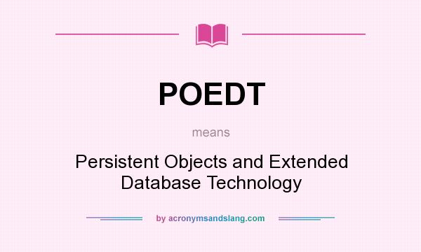 What does POEDT mean? It stands for Persistent Objects and Extended Database Technology