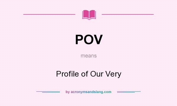 What does POV mean? It stands for Profile of Our Very