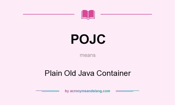 What does POJC mean? It stands for Plain Old Java Container