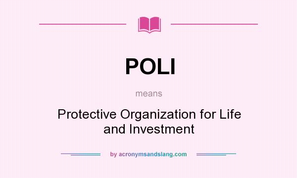 What does POLI mean? It stands for Protective Organization for Life and Investment