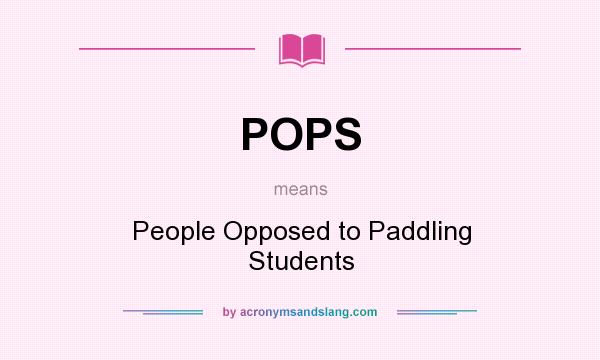 What does POPS mean? It stands for People Opposed to Paddling Students