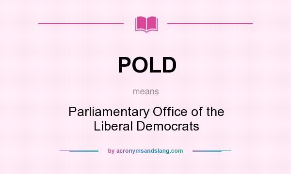 What does POLD mean? It stands for Parliamentary Office of the Liberal Democrats