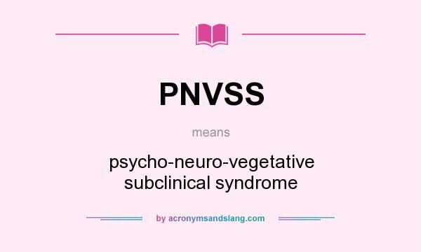 What does PNVSS mean? It stands for psycho-neuro-vegetative subclinical syndrome