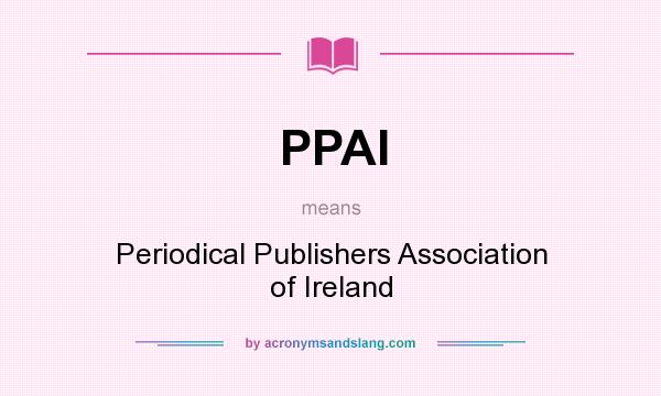 What does PPAI mean? It stands for Periodical Publishers Association of Ireland
