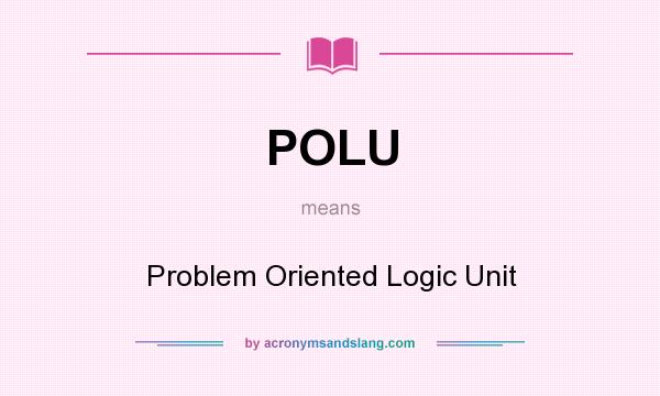 What does POLU mean? It stands for Problem Oriented Logic Unit