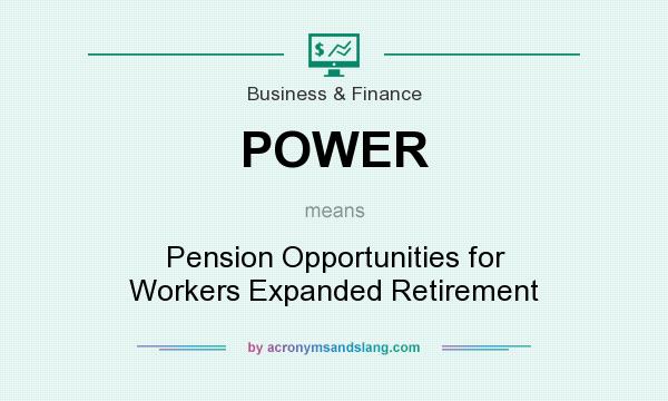 What does POWER mean? It stands for Pension Opportunities for Workers Expanded Retirement