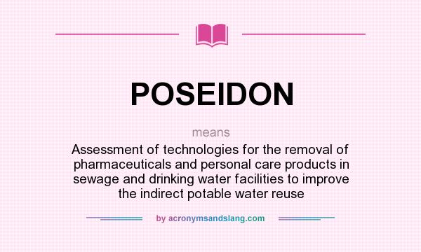 What does POSEIDON mean? It stands for Assessment of technologies for the removal of pharmaceuticals and personal care products in sewage and drinking water facilities to improve the indirect potable water reuse