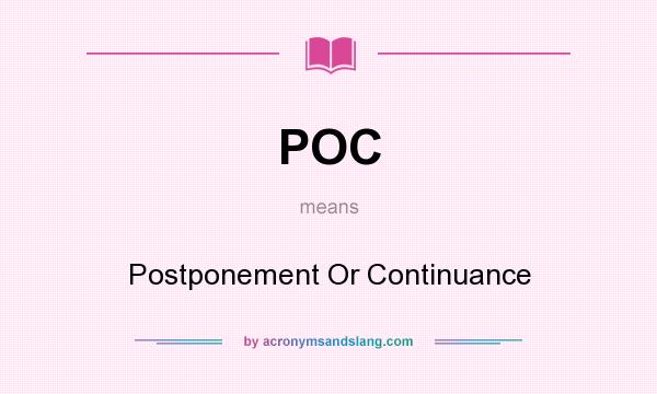 What does POC mean? It stands for Postponement Or Continuance