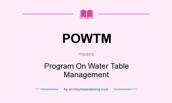 What does POWTM mean? It stands for Program On Water Table Management
