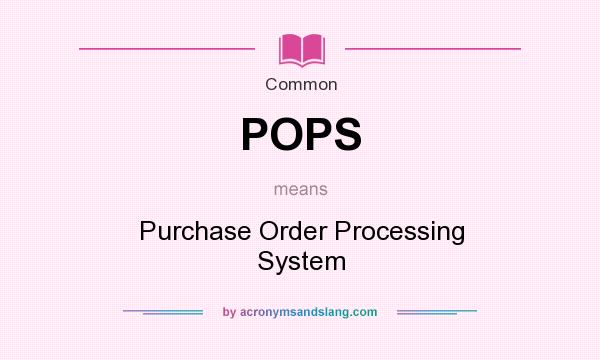 What does POPS mean? It stands for Purchase Order Processing System