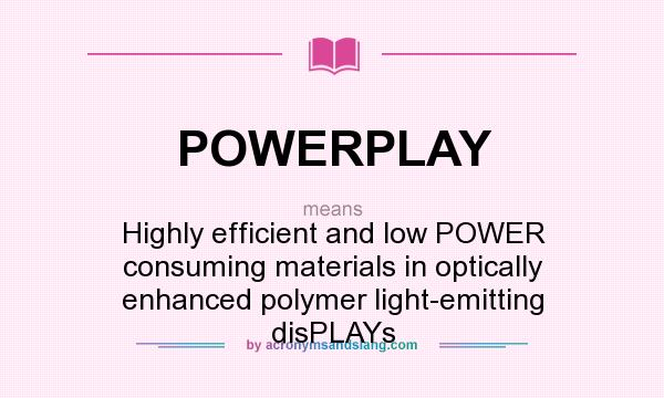 What does POWERPLAY mean? It stands for Highly efficient and low POWER consuming materials in optically enhanced polymer light-emitting disPLAYs