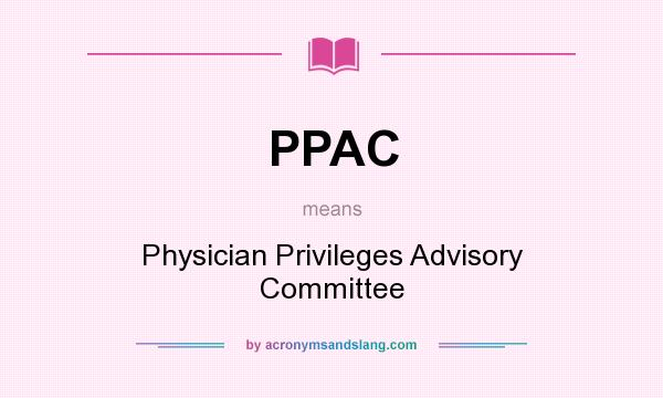 What does PPAC mean? It stands for Physician Privileges Advisory Committee