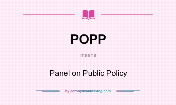 What does POPP mean? It stands for Panel on Public Policy