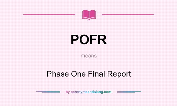 What does POFR mean? It stands for Phase One Final Report