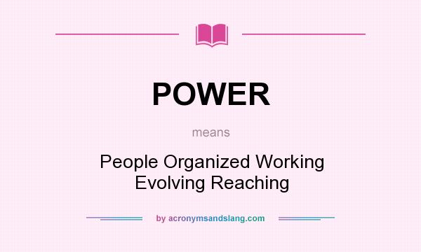 What does POWER mean? It stands for People Organized Working Evolving Reaching