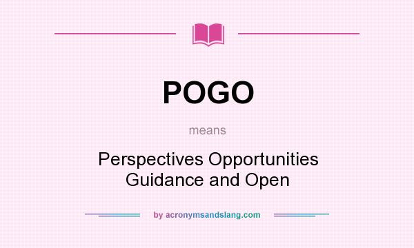 What does POGO mean? It stands for Perspectives Opportunities Guidance and Open