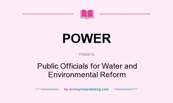 What does POWER mean? It stands for Public Officials for Water and Environmental Reform