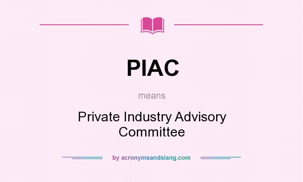 What does PIAC mean? It stands for Private Industry Advisory Committee