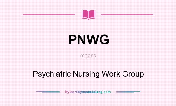 What does PNWG mean? It stands for Psychiatric Nursing Work Group