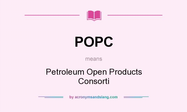 What does POPC mean? It stands for Petroleum Open Products Consorti