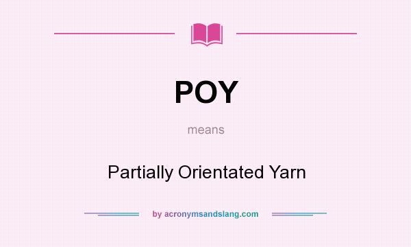 What does POY mean? It stands for Partially Orientated Yarn