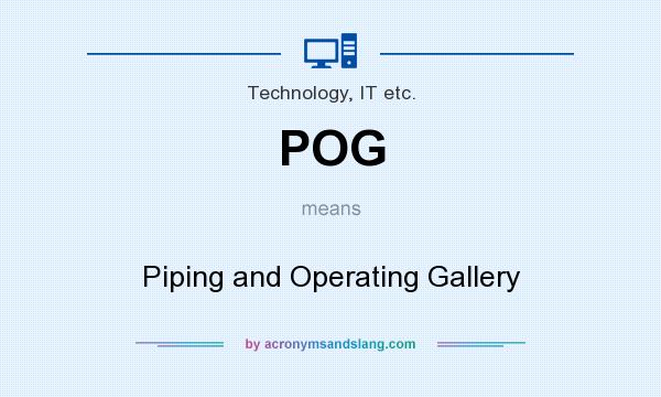 What does POG mean? It stands for Piping and Operating Gallery