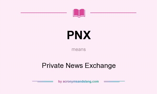 What does PNX mean? It stands for Private News Exchange